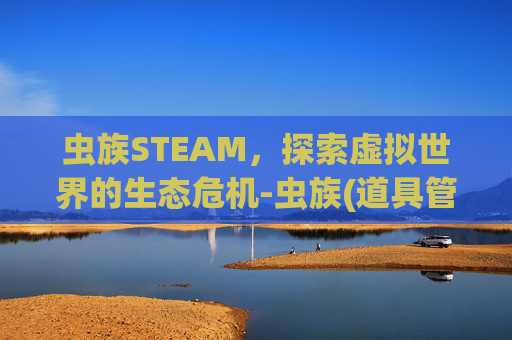 虫族STEAM，探索虚拟世界的生态危机-虫族(道具管束控制)常识修改控制小说