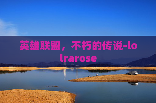 英雄联盟，不朽的传说-lolrarose