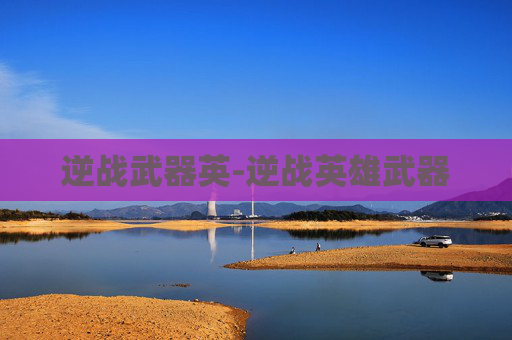 逆战武器英-逆战英雄武器 逆战武器英-逆战英雄武器
