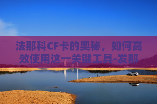 法那科CF卡的奥秘，如何高效使用这一关键工具-发那科cf卡