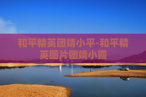 和平精英团靖小平-和平精英图片团靖小霞