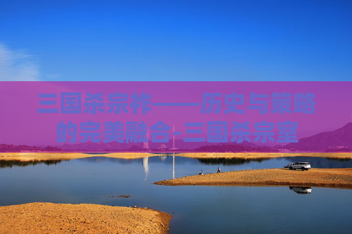 三国杀宗祚——历史与策略的完美融合-三国杀宗室