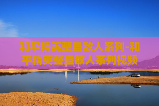 和平精英整蛊敌人系列-和平精英整蛊敌人系列视频