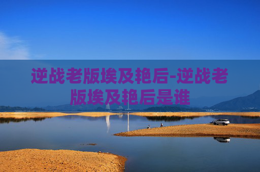 逆战老版埃及艳后-逆战老版埃及艳后是谁