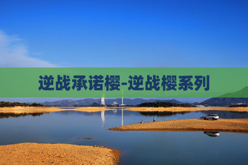 逆战承诺樱-逆战樱系列 逆战承诺樱-逆战樱系列