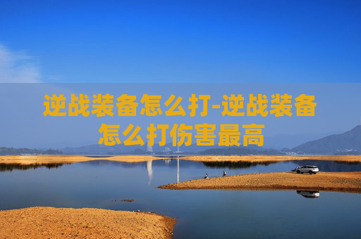 逆战装备怎么打-逆战装备怎么打伤害最高