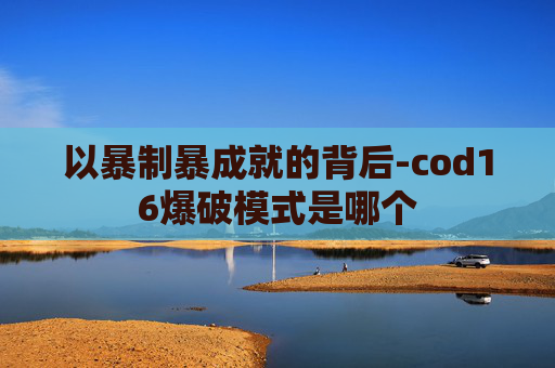 以暴制暴成就的背后-cod16爆破模式是哪个