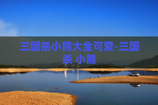 三国杀小熊大全可爱-三国杀 小熊