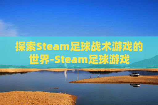 探索Steam足球战术游戏的世界-Steam足球游戏