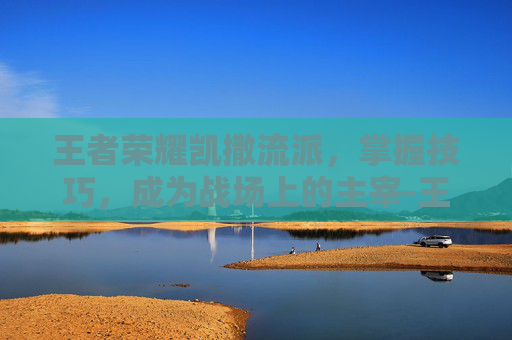 王者荣耀凯撒流派，掌握技巧，成为战场上的主宰-王者荣耀凯撒流派怎么玩