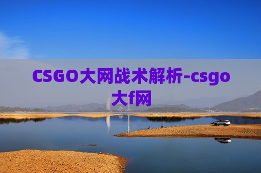 CSGO大网战术解析-csgo大f网 CSGO大网战术解析-csgo大f网
