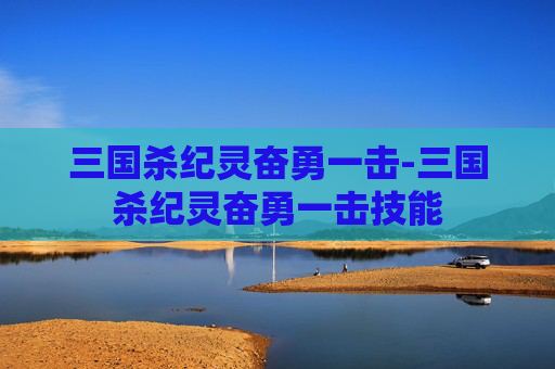 三国杀纪灵奋勇一击-三国杀纪灵奋勇一击技能