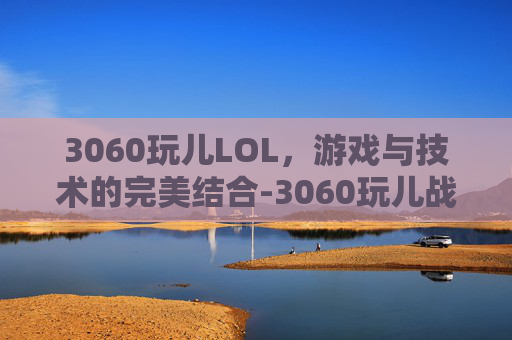 3060玩儿LOL，游戏与技术的完美结合-3060玩儿战术小队