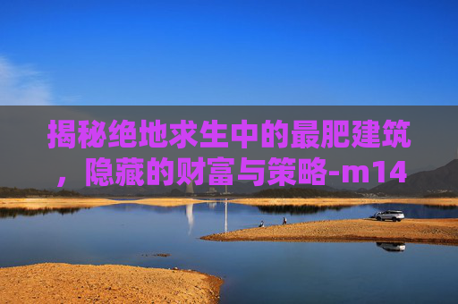 揭秘绝地求生中的最肥建筑，隐藏的财富与策略-m14是标准件螺栓吗