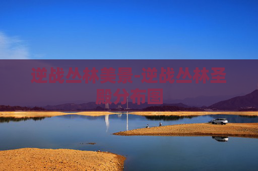 逆战丛林美景-逆战丛林圣殿分布图