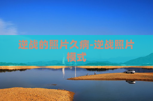 逆战的照片久病-逆战照片模式