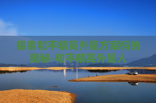 探索和平精英外星方案码的奥秘-和平精英外星人