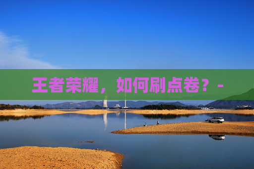 王者荣耀，如何刷点卷？-