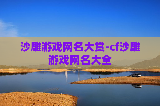 沙雕游戏网名大赏-cf沙雕游戏网名大全