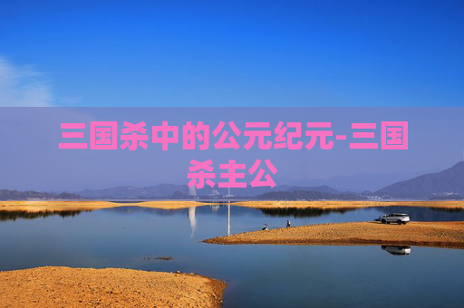 三国杀中的公元纪元-三国杀主公