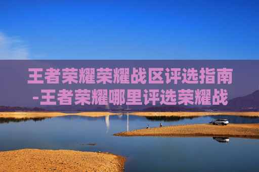 王者荣耀荣耀战区评选指南-王者荣耀哪里评选荣耀战区标志 王者荣耀荣耀战区评选指南-王者荣耀哪里评选荣耀战区标志