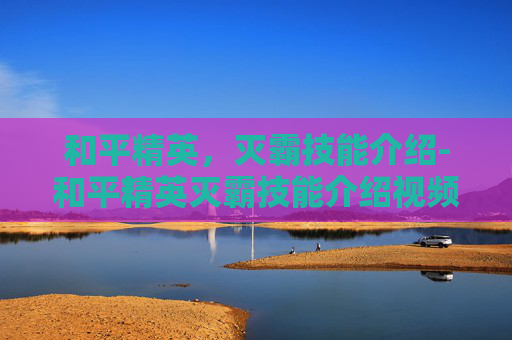 和平精英，灭霸技能介绍-和平精英灭霸技能介绍视频