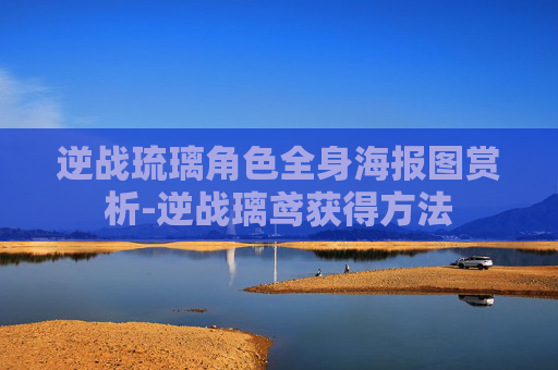 逆战琉璃角色全身海报图赏析-逆战璃鸢获得方法