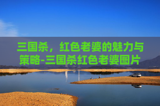三国杀，红色老婆的魅力与策略-三国杀红色老婆图片