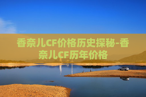 香奈儿CF价格历史探秘-香奈儿CF历年价格