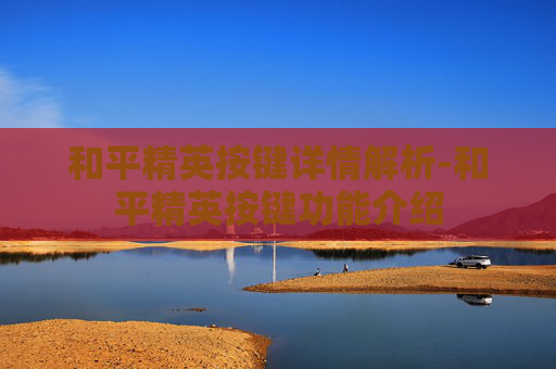 和平精英按键详情解析-和平精英按键功能介绍