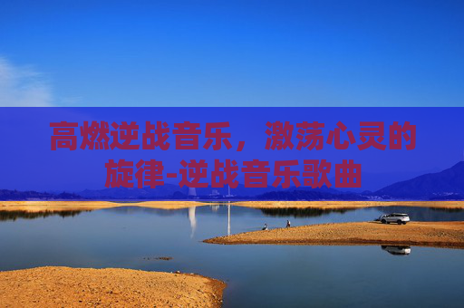 高燃逆战音乐,激荡心灵的旋律-逆战音乐歌曲 高燃逆战音乐,激荡心灵的旋律-逆战音乐歌曲