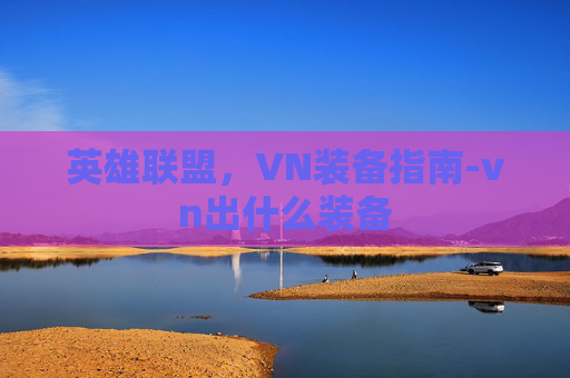 英雄联盟，VN装备指南-vn出什么装备