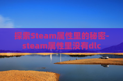 探索Steam属性里的秘密-steam属性里没有dlc
