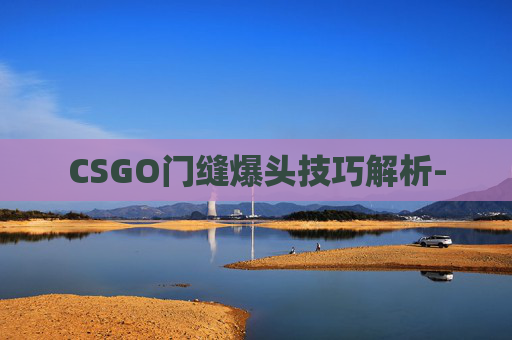 CSGO门缝爆头技巧解析-