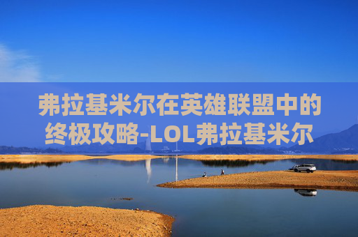弗拉基米尔在英雄联盟中的终极攻略-LOL弗拉基米尔