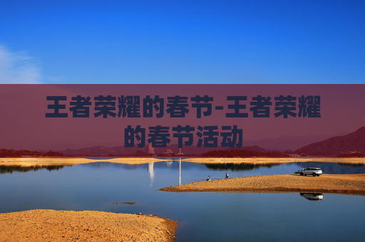 王者荣耀的春节-王者荣耀的春节活动
