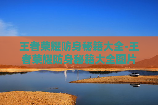 王者荣耀防身秘籍大全-王者荣耀防身秘籍大全图片 王者荣耀防身秘籍大全-王者荣耀防身秘籍大全图片