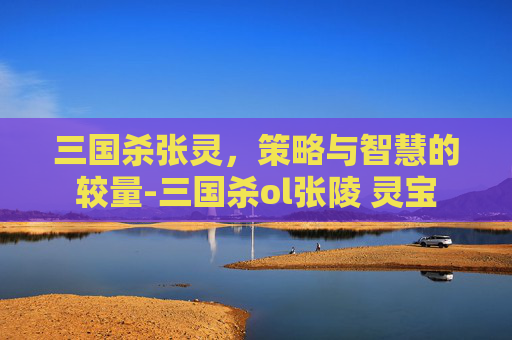 三国杀张灵，策略与智慧的较量-三国杀ol张陵 灵宝