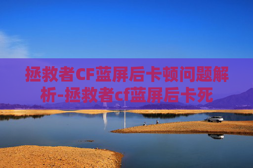 拯救者CF蓝屏后卡顿问题解析-拯救者cf蓝屏后卡死