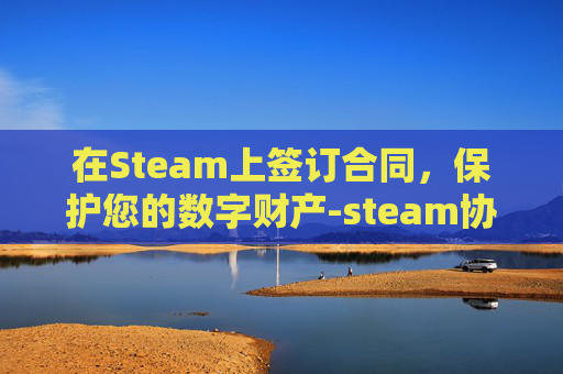 在Steam上签订合同，保护您的数字财产-steam协议