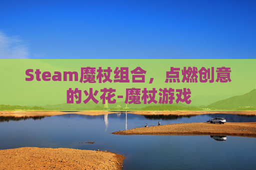Steam魔杖组合,点燃创意的火花-魔杖游戏 Steam魔杖组合,点燃创意的火花-魔杖游戏