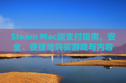 Steam Mac版支付指南,安全、便捷地购买游戏与内容-MAC支付 Steam Mac版支付指南,安全、便捷地购买游戏与内容-MAC支付