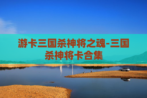游卡三国杀神将之魂-三国杀神将卡合集 游卡三国杀神将之魂-三国杀神将卡合集