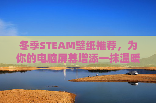 冬季STEAM壁纸推荐，为你的电脑屏幕增添一抹温暖-Steam壁纸推荐