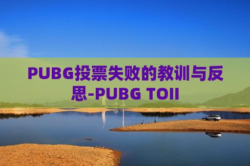 PUBG投票失败的教训与反思-PUBG TOII