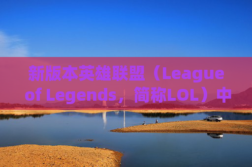 新版本英雄联盟（League of Legends，简称LOL）中遇到的卡顿问题-lol新版本卡顿