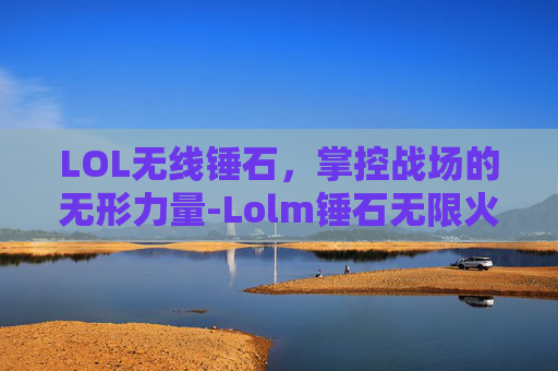 LOL无线锤石，掌控战场的无形力量-Lolm锤石无限火力