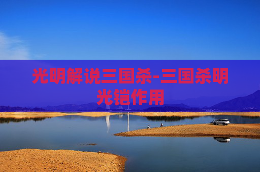 光明解说三国杀-三国杀明光铠作用