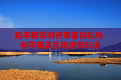和平精英物资丰富的机场-和平精英机场建筑叫法