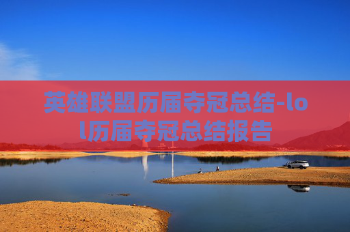 英雄联盟历届夺冠总结-lol历届夺冠总结报告